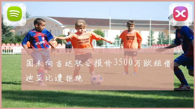 国米向吉达联合报价3500万欧租借迪亚比遭拒绝